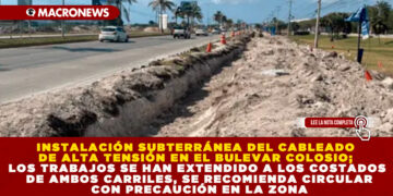 INSTALACIÓN SUBTERRÁNEA DEL CABLEADO DE ALTA TENSIÓN EN EL BULEVAR COLOSIO; LOS TRABAJOS SE HAN EXTENDIDO A LOS COSTADOS DE AMBOS CARRILES, SE RECOMIENDA CIRCULAR CON PRECAUCIÓN EN LA ZONA