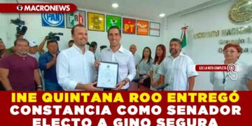INE QUINTANA ROO ENTREGÓ CONSTANCIA COMO SENADOR ELECTO A GINO SEGURA
