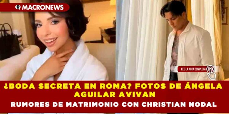 ¿BODA SECRETA EN ROMA? FOTOS DE ÁNGELA AGUILAR AVIVAN RUMORES DE MATRIMONIO CON CHRISTIAN  NODAL