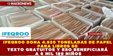 IFEQROO DONA 4.920 TONELADAS DE PAPEL PARA LIBROS DE TEXTO GRATUITOS Y ESO BENEFICIARÁ A A 6 MIL 189 NIÑOS