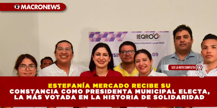 ESTEFANÍA MERCADO RECIBE SU CONSTANCIA COMO PRESIDENTA MUNICIPAL ELECTA, LA MÁS VOTADA EN LA HISTORIA DE SOLIDARIDAD