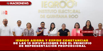 IEQROO ASIGNA Y EXPIDE CONSTANCIAS DE LAS 10 DIPUTACIONES POR EL PRINCIPIO DE REPRESENTACIÓN PROPORCIONAL