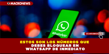ESTOS SON LOS NÚMEROS QUE DEBES BLOQUEAR EN WHATSAPP DE INMEDIATO