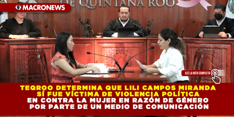 TEQROO DETERMINA QUE LILI CAMPOS MIRANDA SÍ FUE VÍCTIMA DE VIOLENCIA POLÍTICA EN CONTRA LA MUJER EN RAZÓN DE GÉNERO POR PARTE DE UN MEDIO DE COMUNICACIÓN