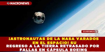 ¡ASTRONAUTAS DE LA NASA VARADOS EN EL ESPACIO! SU REGRESO A LA TIERRA RETRASADO POR FALLAS EN CÁPSULA BOEING