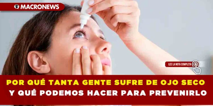 POR QUÉ TANTA GENTE SUFRE DE OJO SECO Y QUÉ PODEMOS HACER PARA PREVENIRLO