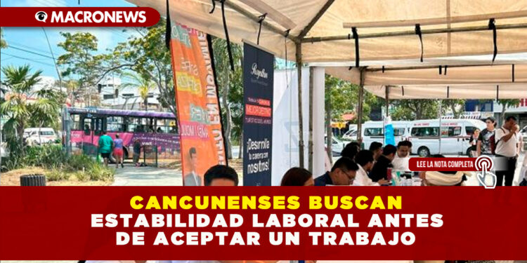 CANCUNENSES BUSCAN ESTABILIDAD LABORAL ANTES DE ACEPTAR UN TRABAJO