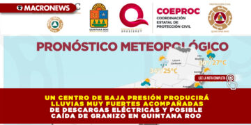 UN CENTRO DE BAJA PRESIÓN PRODUCIRÁ LLUVIAS MUY FUERTES ACOMPAÑADAS DE DESCARGAS ELÉCTRICAS Y POSIBLE CAÍDA DE GRANIZO EN QUINTANA ROO