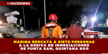 MARINA RESCATA A SIETE PERSONAS A LA DERIVA EN INMEDIACIONES DE PUNTA SAM, QUINTANA ROO