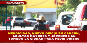 MENDICIDAD, NUEVO OFICIO EN CANCÚN, ADULTOS MAYORES Y JÓVENES HAN TOMADO LA CIUDAD PARA PEDIR DINERO