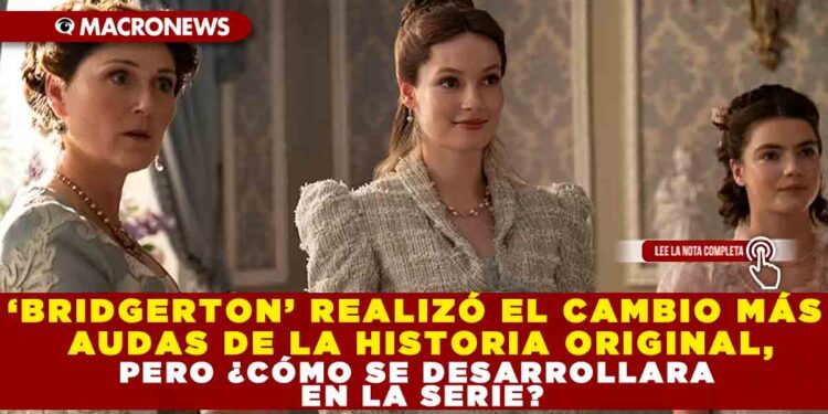 ‘BRIDGERTON’ REALIZÓ EL CAMBIO MÁS AUDAZ DE LA HISTORIA ORIGINAL, PERO ¿CÓMO SE DESARROLLARA EN LA SERIE?