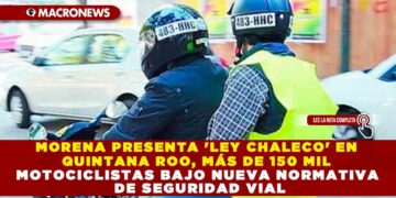 MORENA PRESENTA ‘LEY CHALECO’ EN QUINTANA ROO, MÁS DE 150 MIL MOTOCICLISTAS BAJO NUEVA NORMATIVA DE SEGURIDAD VIAL