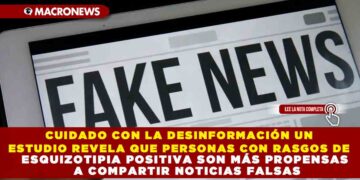 CUIDADO CON LA DESINFORMACIÓN, UN  ESTUDIO REVELA QUE PERSONAS CON RASGOS DE ESQUIZOTIPIA POSITIVA SON MÁS PROPENSAS A COMPARTIR NOTICIAS FALSAS