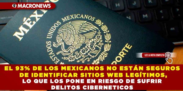 EL 93% DE LOS MEXICANOS NO ESTÁN SEGUROS DE IDENTIFICAR SITIOS WEB LEGÍTIMOS, LO QUE LOS PONE EN RIESGO DE SUFRIR DELITOS CIBERNETICOS