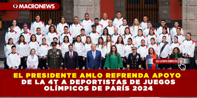 EL PRESIDENTE AMLO REFRENDA APOYO DE LA 4T A DEPORTISTAS DE JUEGOS OLÍMPICOS DE PARÍS 2024