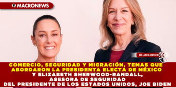 COMERCIO, SEGURIDAD Y MIGRACIÓN, TEMAS QUE ABORDARON LA PRESIDENTA ELECTA DE MÉXICO Y ELIZABETH SHERWOOD-RANDALL, ASESORA DE SEGURIDAD DEL PRESIDENTE DE LOS ESTADOS UNIDOS, JOE BIDEN