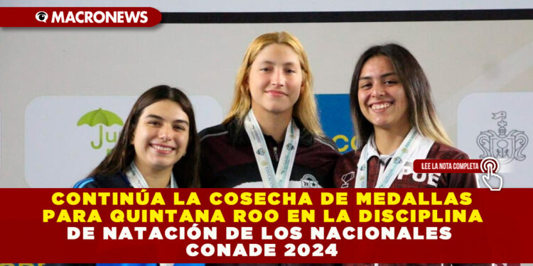 CONTINÚA LA COSECHA DE MEDALLAS PARA QUINTANA ROO EN LA DISCIPLINA DE NATACIÓN DE LOS NACIONALES CONADE 2024