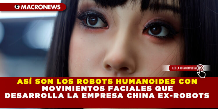 ASÍ SON LOS ROBOTS HUMANOIDES CON MOVIMIENTOS FACIALES QUE DESARROLLA LA EMPRESA CHINA EX-ROBOTS