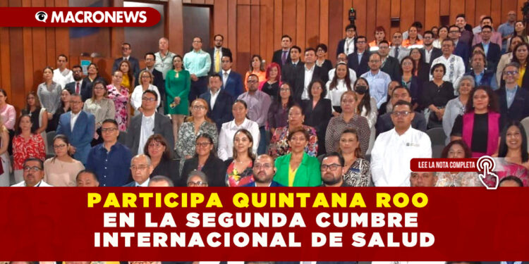 PARTICIPA QUINTANA ROO EN LA SEGUNDA CUMBRE INTERNACIONAL DE SALUD