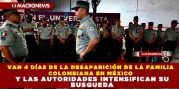 VAN 4 DÍAS DE LA DESAPARICIÓN DE LA FAMILIA COLOMBIANA EN MÉXICO Y LAS AUTORIDADES INTENSIFICAN SU BUSQUEDA