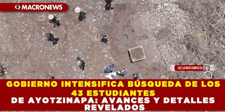 GOBIERNO INTENSIFICA BÚSQUEDA DE LOS 43 ESTUDIANTES DE AYOTZINAPA: AVANCES Y DETALLES REVELADOS