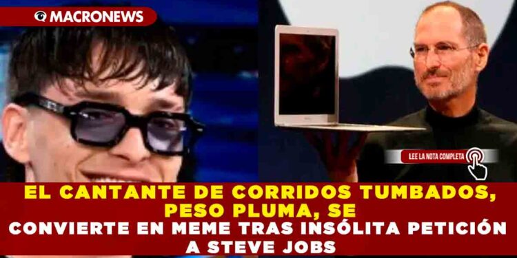 EL CANTANTE DE CORRIDOS TUMBADOS,  PESO PLUMA, SE CONVIERTE EN MEME TRAS INSÓLITA PETICIÓN A STEVE JOBS