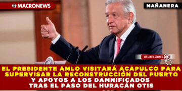 EL PRESIDENTE AMLO VISITARÁ ACAPULCO PARA SUPERVISAR LA RECONSTRUCCIÓN DEL PUERTO Y APOYOS A LOS DAMNIFICADOS TRAS EL PASO DEL HURACÁN OTIS