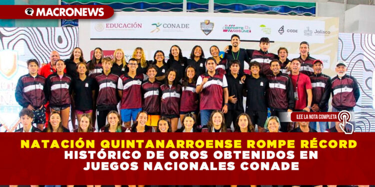 NATACIÓN QUINTANARROENSE ROMPE RÉCORD HISTÓRICO DE OROS OBTENIDOS EN JUEGOS NACIONALES CONADE