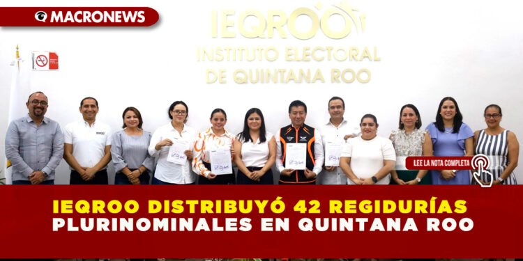 IEQROO DISTRIBUYÓ 42 REGIDURÍAS PLURINOMINALES EN QUINTANA ROO