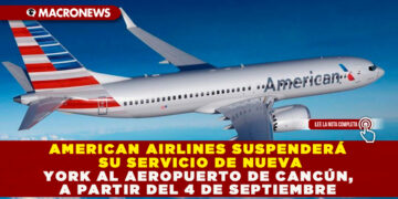 AMERICAN AIRLINES SUSPENDERÁ SU SERVICIO DE NUEVA YORK AL AEROPUERTO DE CANCÚN, A PARTIR DEL 4 DE SEPTIEMBRE
