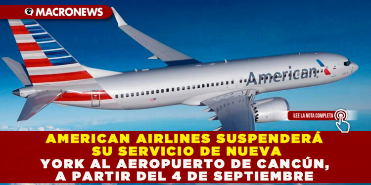 AMERICAN AIRLINES SUSPENDERÁ SU SERVICIO DE NUEVA YORK AL AEROPUERTO DE CANCÚN, A PARTIR DEL 4 DE SEPTIEMBRE