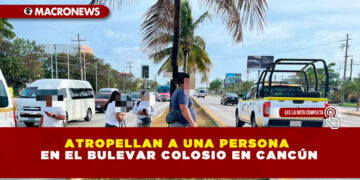 ATROPELLAN A UNA PERSONA EN EL BULEVAR COLOSIO EN CANCÚN