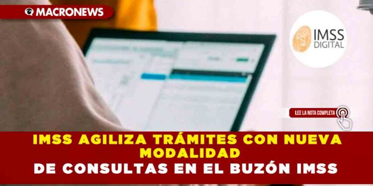 IMSS AGILIZA TRÁMITES CON NUEVA MODALIDAD DE CONSULTAS EN EL BUZÓN IMSS