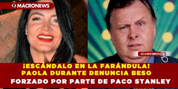 ¡ESCÁNDALO EN LA FARÁNDULA! PAOLA DURANTE DENUNCIA BESO FORZADO POR PARTE DE PACO STANLEY