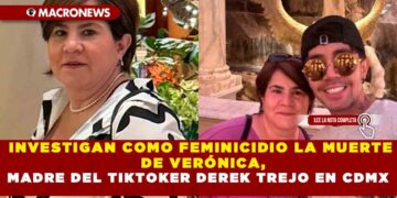 INVESTIGAN COMO FEMINICIDIO LA MUERTE DE VERÓNICA, MADRE DEL TIKTOKER DEREK TREJO EN CDMX