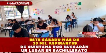 ESTE SÁBADO MÁS DE 23 MIL ASPIRANTES DE QUINTANA ROO BUSCARÁN UN LUGAR EN BACHILLERATO