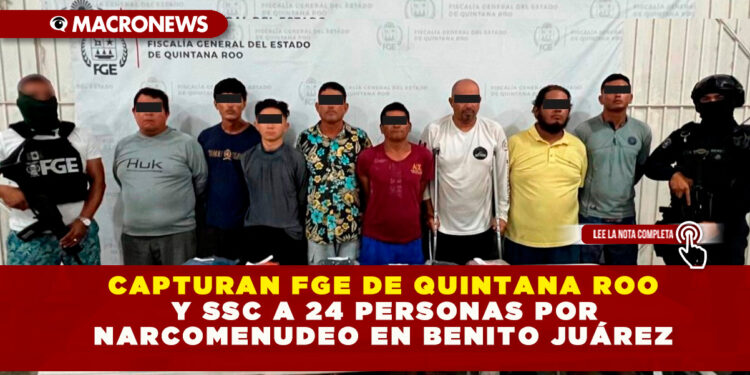 CAPTURAN FGE DE QUINTANA ROO Y SSC A 24 PERSONAS POR NARCOMENUDEO EN BENITO JUÁREZ