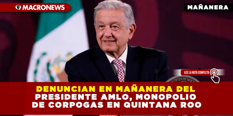 DENUNCIAN EN MAÑANERA DEL PRESIDENTE AMLO, MONOPOLIO DE CORPOGAS EN QUINTANA ROO