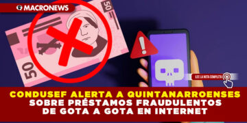 CONDUSEF ALERTA A QUINTANARROENSES SOBRE PRÉSTAMOS FRAUDULENTOS DE GOTA A GOTA EN INTERNET