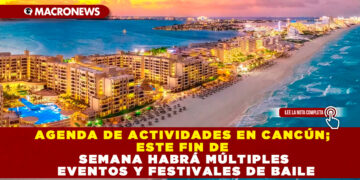 AGENDA DE ACTIVIDADES EN CANCÚN; ESTE FIN DE SEMANA HABRÁ MÚLTIPLES EVENTOS Y FESTIVALES DE BAILE