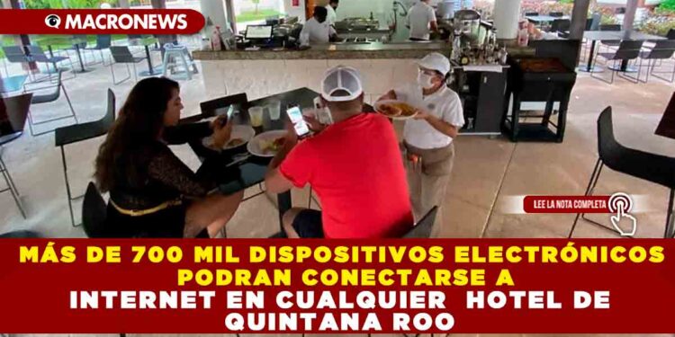 MÁS DE 700 MIL DISPOSITIVOS ELECTRÓNICOS PODRAN CONECTARSE A INTERNET EN CUALQUIER HOTEL DE QUINTANA ROO