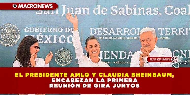 EL PRESIDENTE AMLO Y CLAUDIA SHEINBAUM, ENCABEZAN LA PRIMERA REUNIÓN DE GIRA JUNTOS