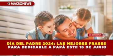 DÍA DEL PADRE 2024: LAS MEJORES FRASES PARA DEDICARLE A PAPÁ ESTE 16 DE JUNIO