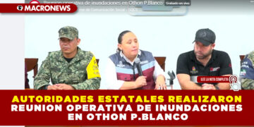AUTORIDADES ESTATALES REALIZARON REUNION OPERATIVA DE INUNDACIONES EN OTHON P.BLANCO