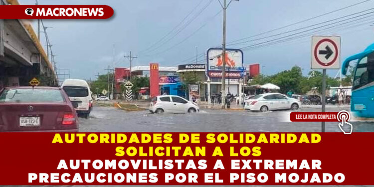 AUTORIDADES DE SOLIDARIDAD SOLICITAN A LOS AUTOMOVILISTAS A EXTREMAR PRECAUCIONES POR EL PISO MOJADO