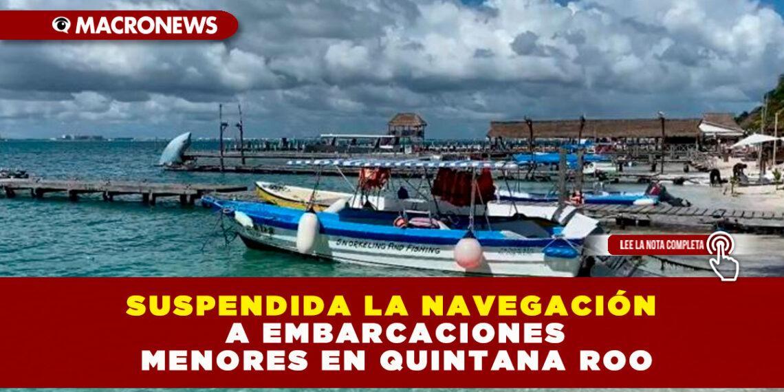 SUSPENDIDA LA NAVEGACIÓN A EMBARCACIONES MENORES EN QUINTANA ROO