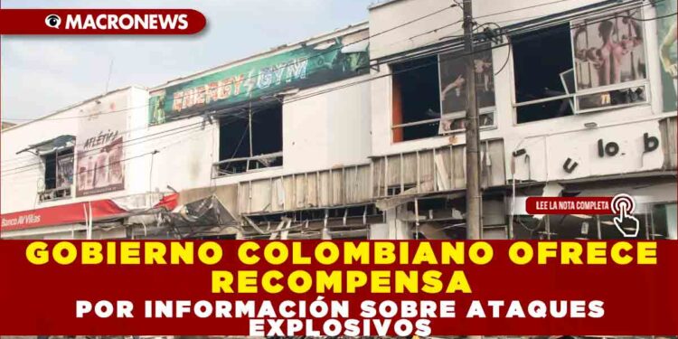 GOBIERNO COLOMBIANO OFRECE RECOMPENSA POR INFORMACIÓN SOBRE ATAQUES EXPLOSIVOS