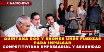 QUINTANA ROO Y EDOMEX UNEN FUERZAS PARA IMPULSAR COMPETITIVIDAD EMPRESARIAL Y SEGURIDAD
