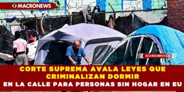 CORTE SUPREMA AVALA LEYES QUE CRIMINALIZAN DORMIR EN LA CALLE PARA PERSONAS SIN HOGAR EN  EU