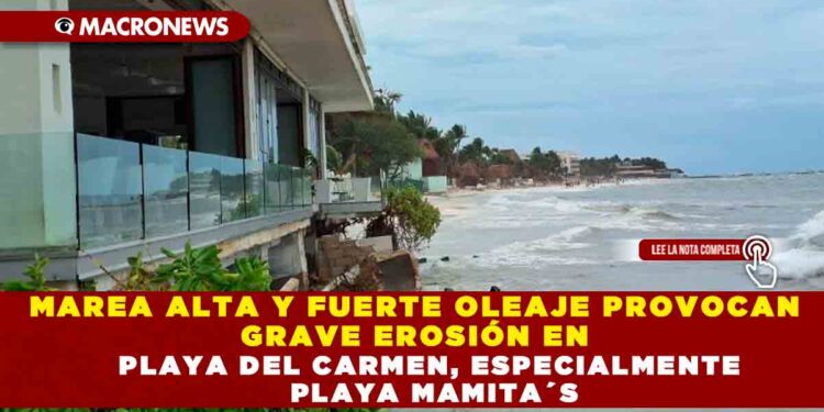 MAREA ALTA Y FUERTE OLEAJE PROVOCAN GRAVE EROSIÓN EN PLAYA DEL CARMEN, ESPECIALMENTE PLAYA MAMITA´S